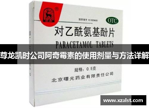 尊龙凯时公司阿奇霉素的使用剂量与方法详解